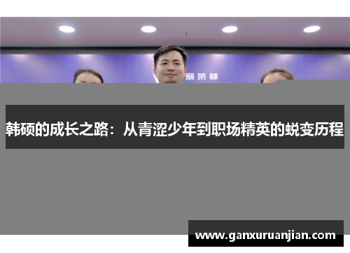 韩硕的成长之路：从青涩少年到职场精英的蜕变历程