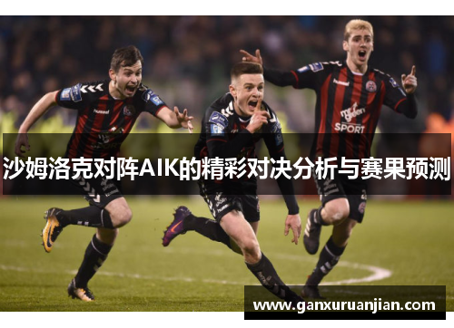 沙姆洛克对阵AIK的精彩对决分析与赛果预测